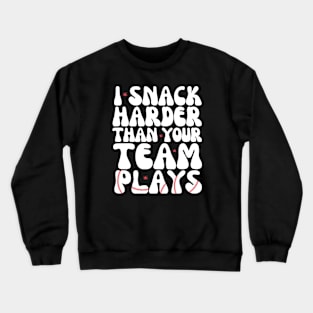 I snack harder than your team plays Crewneck Sweatshirt